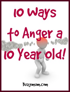 Buzymum - 10 Ways to Anger a 10 Year Old!